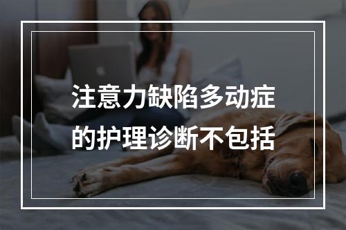 注意力缺陷多动症的护理诊断不包括