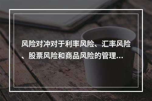 风险对冲对于利率风险、汇率风险、股票风险和商品风险的管理是行