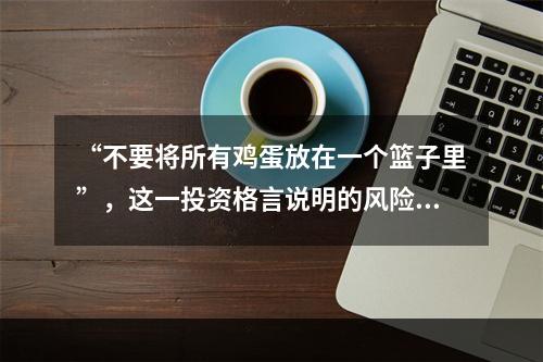 “不要将所有鸡蛋放在一个篮子里”，这一投资格言说明的风险管理