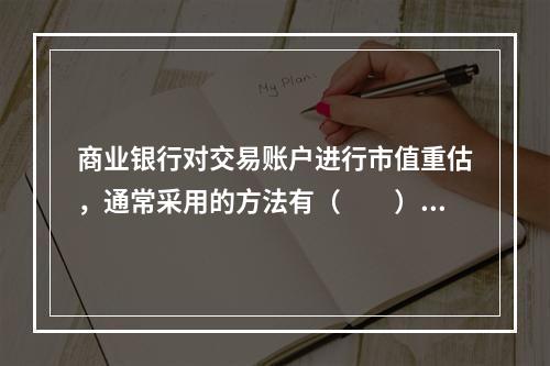 商业银行对交易账户进行市值重估，通常采用的方法有（　　）。