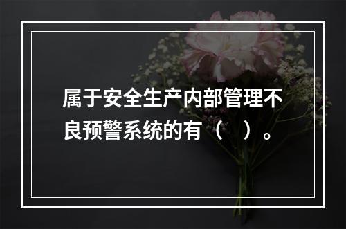 属于安全生产内部管理不良预警系统的有（　）。