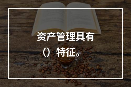 资产管理具有（）特征。