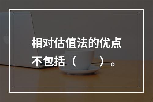 相对估值法的优点不包括（　　）。