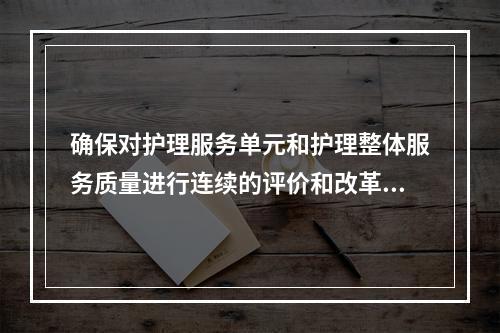 确保对护理服务单元和护理整体服务质量进行连续的评价和改革是谁