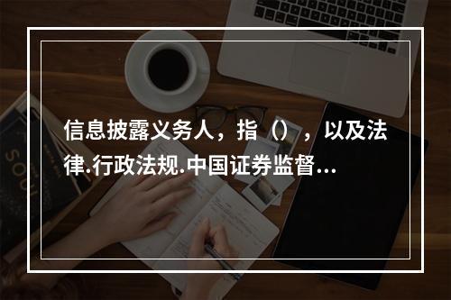 信息披露义务人，指（），以及法律.行政法规.中国证券监督管理