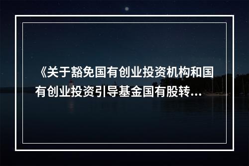 《关于豁免国有创业投资机构和国有创业投资引导基金国有股转持义