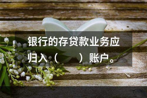 银行的存贷款业务应归入（　　）账户。