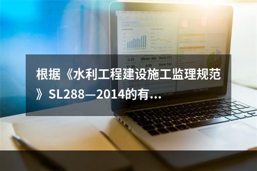 根据《水利工程建设施工监理规范》SL288—2014的有关规