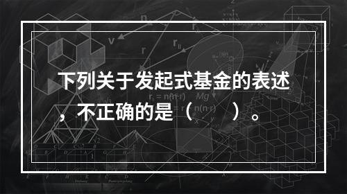 下列关于发起式基金的表述，不正确的是（　　）。