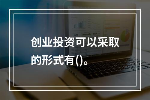 创业投资可以采取的形式有()。