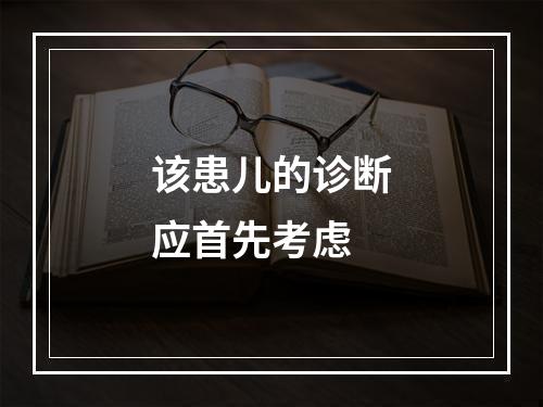 该患儿的诊断应首先考虑