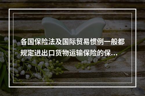 各国保险法及国际贸易惯例一般都规定进出口货物运输保险的保险金