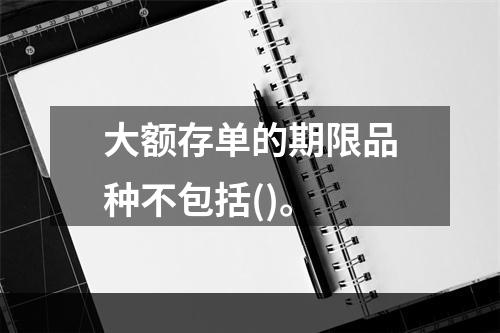 大额存单的期限品种不包括()。