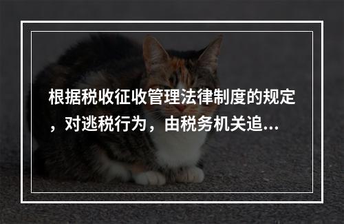 根据税收征收管理法律制度的规定，对逃税行为，由税务机关追缴其