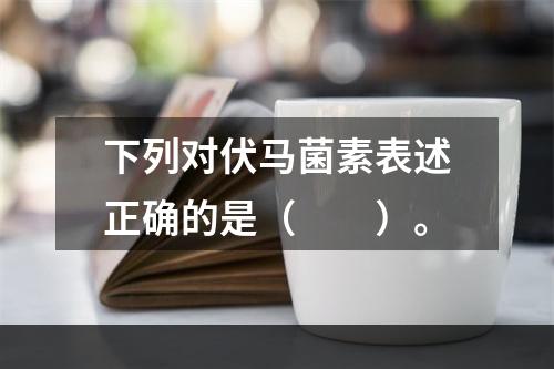 下列对伏马菌素表述正确的是（　　）。