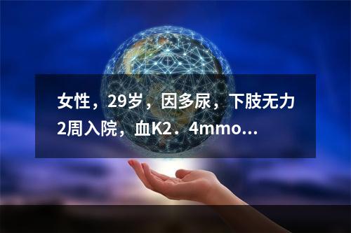 女性，29岁，因多尿，下肢无力2周入院，血K2．4mmol／