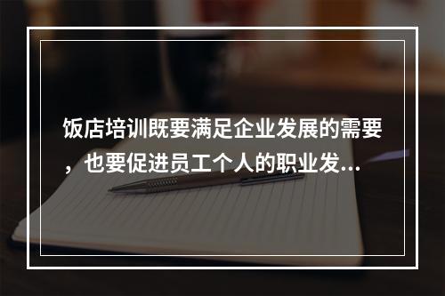 饭店培训既要满足企业发展的需要，也要促进员工个人的职业发展，