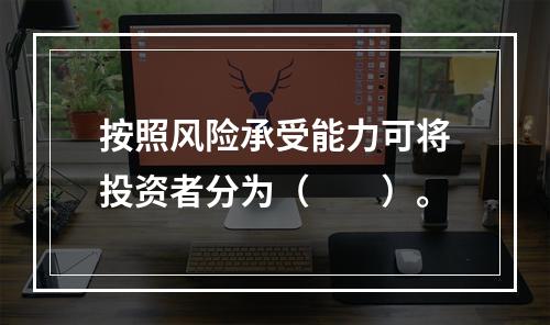 按照风险承受能力可将投资者分为（　　）。