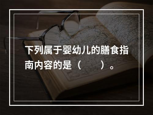 下列属于婴幼儿的膳食指南内容的是（　　）。