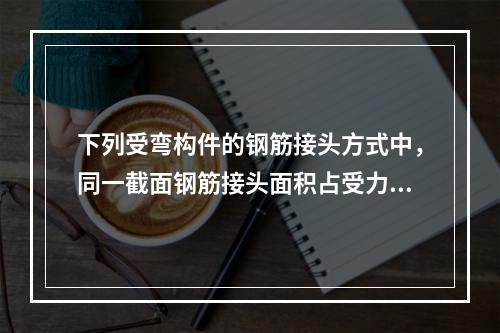 下列受弯构件的钢筋接头方式中，同一截面钢筋接头面积占受力钢筋