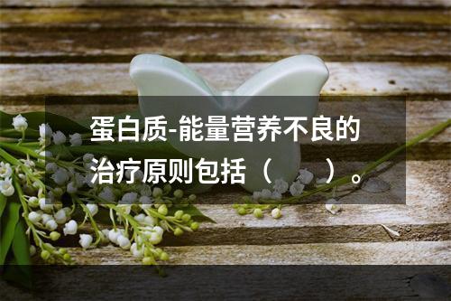 蛋白质-能量营养不良的治疗原则包括（　　）。