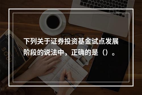 下列关于证券投资基金试点发展阶段的说法中，正确的是（）。