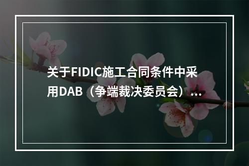 关于FIDIC施工合同条件中采用DAB（争端裁决委员会）方式