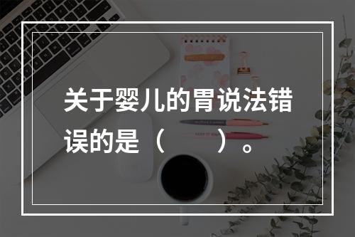 关于婴儿的胃说法错误的是（　　）。