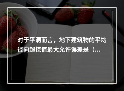 对于平洞而言，地下建筑物的平均径向超挖值最大允许误差是（　）