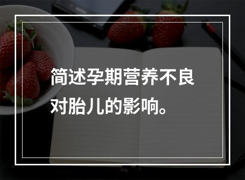 简述孕期营养不良对胎儿的影响。