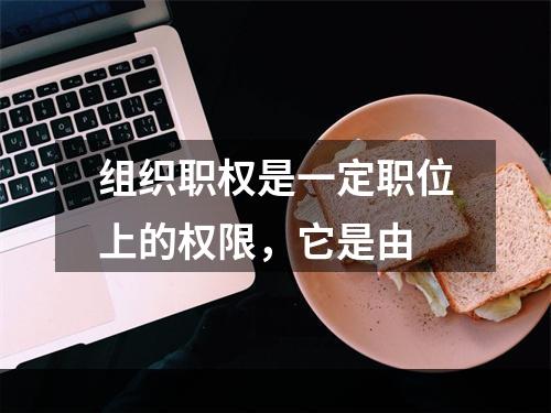 组织职权是一定职位上的权限，它是由