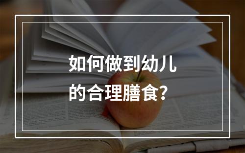 如何做到幼儿的合理膳食？