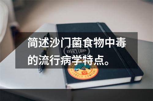 简述沙门菌食物中毒的流行病学特点。