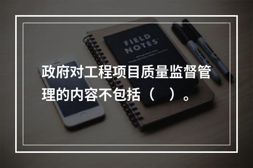 政府对工程项目质量监督管理的内容不包括（　）。