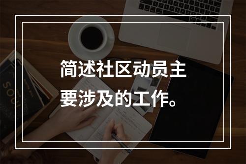 简述社区动员主要涉及的工作。