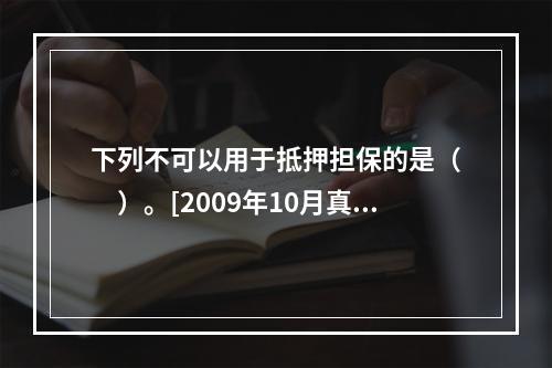 下列不可以用于抵押担保的是（　　）。[2009年10月真题]