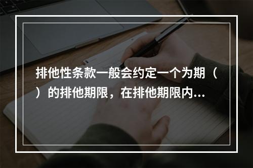 排他性条款一般会约定一个为期（）的排他期限，在排他期限内，目