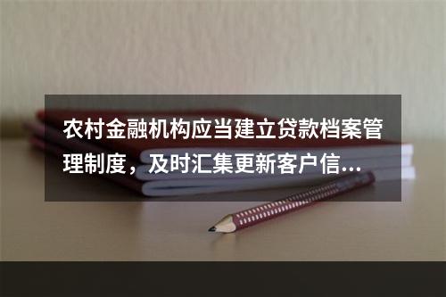 农村金融机构应当建立贷款档案管理制度，及时汇集更新客户信息及