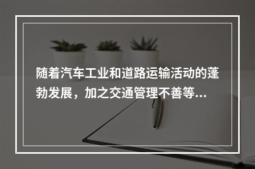 随着汽车工业和道路运输活动的蓬勃发展，加之交通管理不善等原因