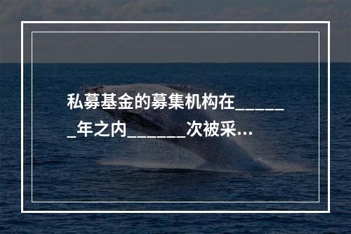 私募基金的募集机构在______年之内______次被采取谈