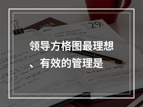 领导方格图最理想、有效的管理是