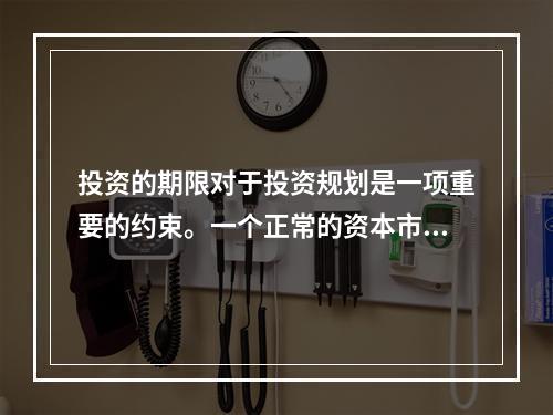 投资的期限对于投资规划是一项重要的约束。一个正常的资本市场应