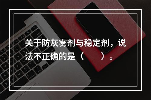 关于防灰雾剂与稳定剂，说法不正确的是（　　）。