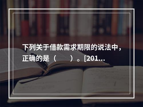 下列关于借款需求期限的说法中，正确的是（　　）。[2015年