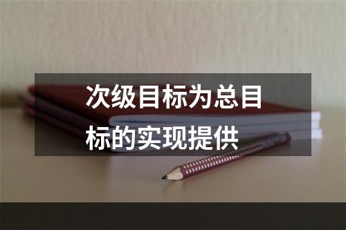 次级目标为总目标的实现提供