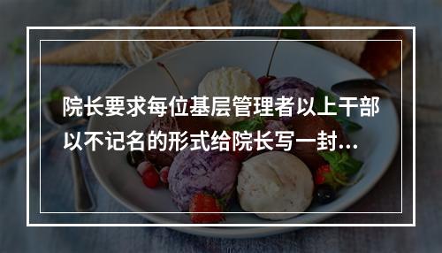 院长要求每位基层管理者以上干部以不记名的形式给院长写一封关于