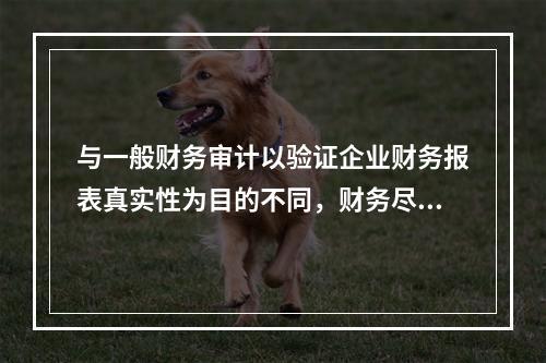 与一般财务审计以验证企业财务报表真实性为目的不同，财务尽职调