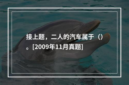 接上题，二人的汽车属于（）。[2009年11月真题]