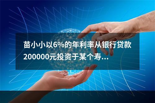 苗小小以6%的年利率从银行贷款200000元投资于某个寿命为