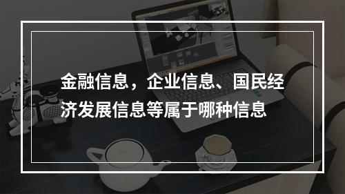 金融信息，企业信息、国民经济发展信息等属于哪种信息